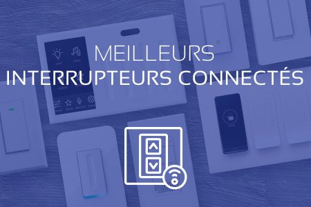 Comparatif Interrupteurs Connectés 2021 meilleur interrupteur connecte